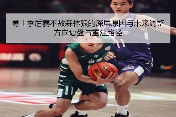 勇士季后赛不敌森林狼的深层原因与未来调整方向复盘与重建路径