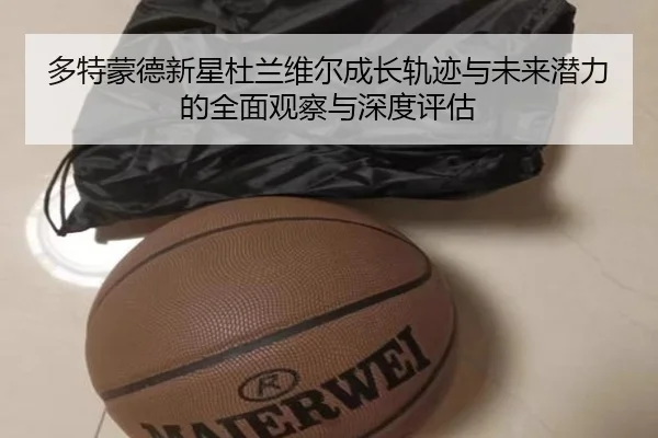 多特蒙德新星杜兰维尔成长轨迹与未来潜力的全面观察与深度评估