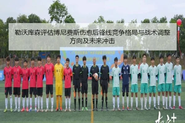 勒沃库森评估博尼费斯伤愈后锋线竞争格局与战术调整方向及未来冲击