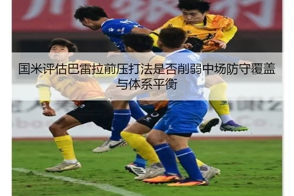 国米评估巴雷拉前压打法是否削弱中场防守覆盖与体系平衡